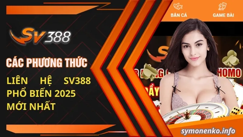 Liên Hệ SV388 - Cách Thức Liên Hệ Nhanh Chóng Và Kịp Thời 1 Các phương thức liên hệ SV388 phổ biến 2025