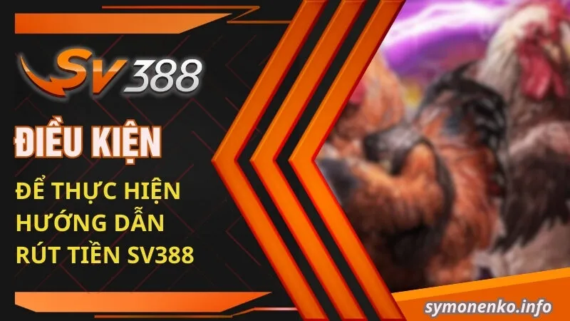 Điều kiện để thực hiện hướng dẫn rút tiền SV388