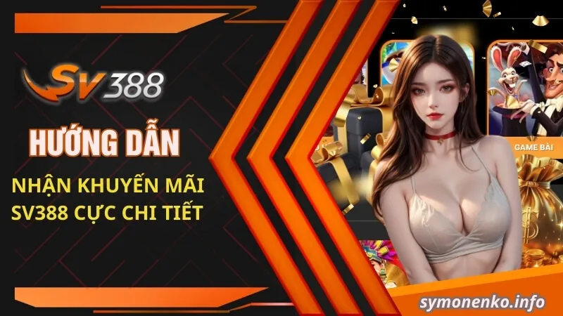 Hướng dẫn nhận khuyến mãi SV388 cực chi tiết