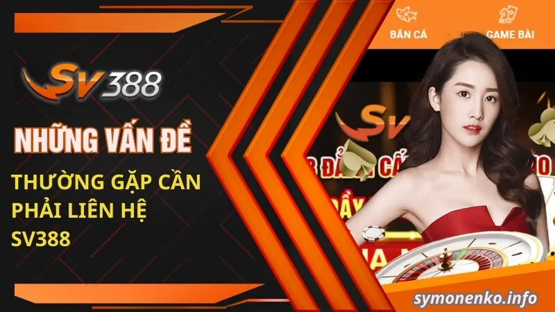 Liên Hệ SV388 - Cách Thức Liên Hệ Nhanh Chóng Và Kịp Thời 2 Những vấn đề thường gặp cần phải liên hệ SV388