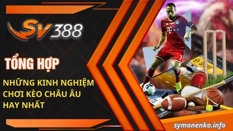 Tổng hợp những kinh nghiệm chơi kèo Châu Âu hay nhất