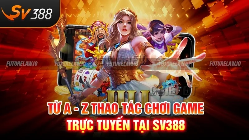 Trang chủ 15 Từ A - Z thao tác chơi game trực tuyến tại SV388